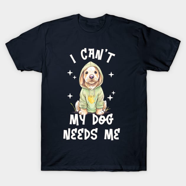 I can't My Dog Needs Me - Funny Puppy T-Shirt by TeeTopiaNovelty
